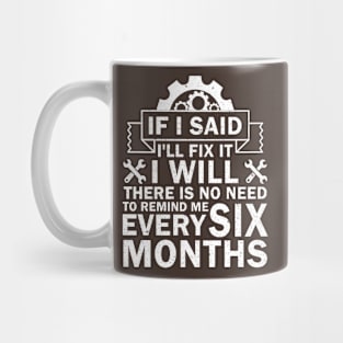 If I Said I'll Fix It I Will There Is No Need To Remind Me Mug